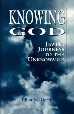 Knowing God: Jewish Journeys to the Unknowable - Elliot N. Dorff - cover