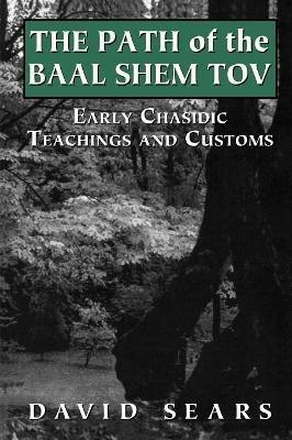 Path of the Baal Shem Tov: Early Chasidic Teachings and Customs - David Sears - cover