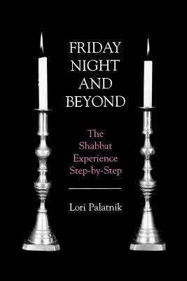 Friday Night and Beyond: The Shabbat Experience Step-by-Step - Lori Palatnik - cover