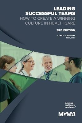 Leading Successful Teams How to Create a Winning Culture in Healthcare 3rd Edition - Susan A Murphy - cover