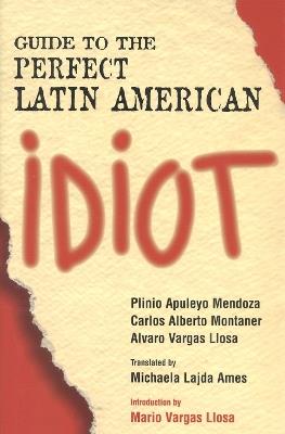 Guide to the Perfect Latin American Idiot - Plinio Apuleyo Mendoza,Carlos Alberto Montaner,Alvaro Vargas Llosa - cover