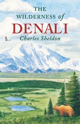 The Wilderness of Denali - Charles Sheldon - cover