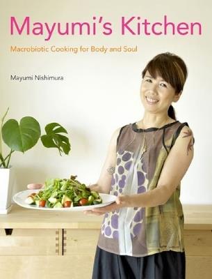 Mayumi's Kitchen: Macrobiotic Cooking For Body And Soul - Mayumi Nishimura - cover