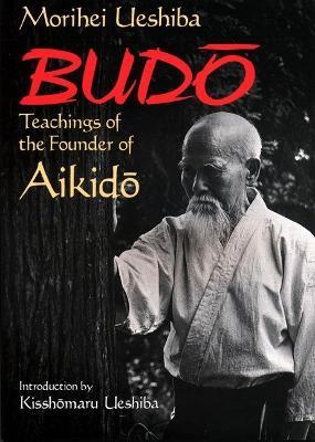 Budo: Teachings Of The Founder Of Aikido - Morihei Ueshiba - cover