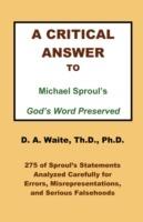 A Critical Answer to Michael Sproul's God's Word Preserved - Th D Ph D Pastor D a Waite - cover