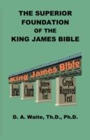 The Superior Foundation of the King James Bible - Th D Waite - cover