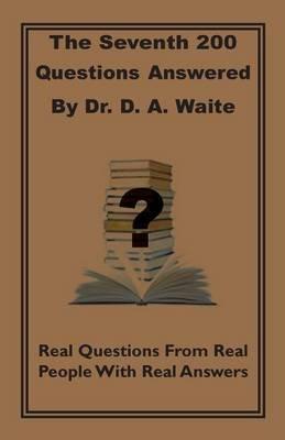 The Seventh 200 Questions Answerd by Dr. D. A. Waite: Real Questions from Real People with Real Answers - D a Waite - cover