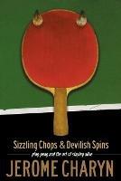 Sizzling Chops and Devilish Spins: Ping-Pong and the Art of Staying Alive