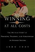 Winning at All Costs: A Scandalous History of Italian Soccer - John Foot - cover