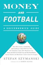 Money and Football: A Soccernomics Guide (INTL ed): Why Chievo Verona, Unterhaching, and Scunthorpe United Will Never Win the Champions League, Why Manchester City, Roma, and Paris St. Germain Can, and Why Real Madrid, Bayern Munich, and Manchester United Cannot Be Stopped