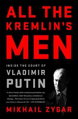 All the Kremlin's Men: Inside the Court of Vladimir Putin - Mikhail Zygar - cover