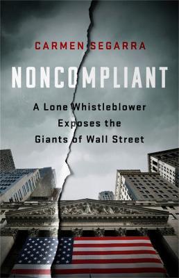 Noncompliant: A Lone Whistleblower Exposes the Giants of Wall Street - Carmen Segarra - cover
