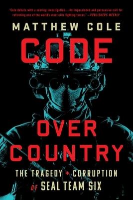 Code Over Country: The Tragedy and Corruption of SEAL Team Six - Matthew Cole - cover
