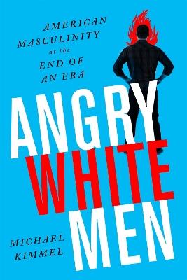 Angry White Men, 2nd Edition: American Masculinity at the End of an Era - Michael Kimmel - cover