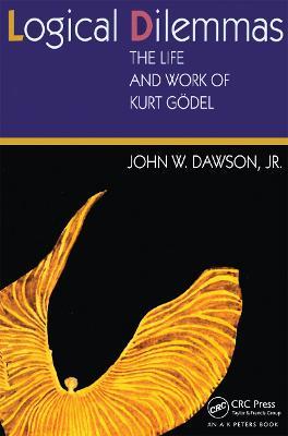 Logical Dilemmas: The Life and Work of Kurt Gödel - John Dawson - cover