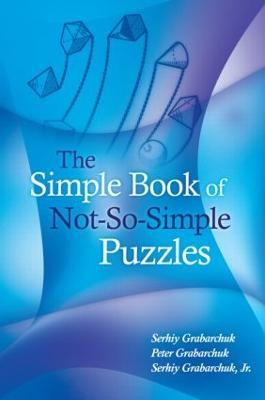 The Simple Book of Not-So-Simple Puzzles - Serhiy Grabarchuk,Peter Grabarchuk,Serhiy Grabarchuk, Jr. - cover
