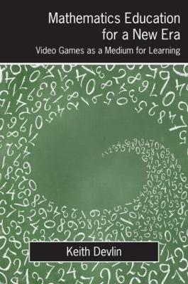 Mathematics Education for a New Era: Video Games as a Medium for Learning - Keith Devlin - cover