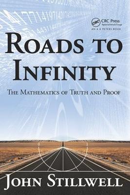 Roads to Infinity: The Mathematics of Truth and Proof - John Stillwell - cover