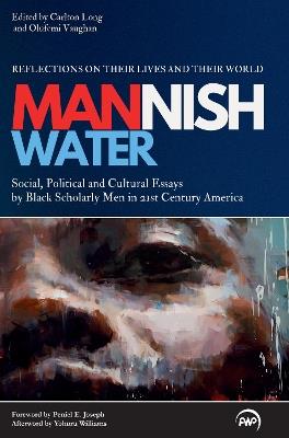 Mannish Water: Cultural Essays by Black Scholarly Men in 21st-Century America - Reflections on their Lives and their World - cover