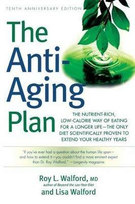 The Anti-Aging Plan: The Nutrient-Rich, Low-Calorie Way of Eating for a Longer Life--The Only Diet Scientifically Proven to Extend - Lisa Walford,Roy Walford - cover