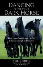 Dancing with Your Dark Horse: How Horse Sense Helps Us Find Balance, Strength, and Wisdom
