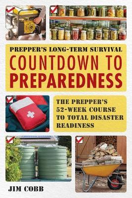 Prepper's Long-Term Survival: Countdown to Preparedness: The Prepper's 52-Week Course to Total Disaster Readiness - Jim Cobb - cover