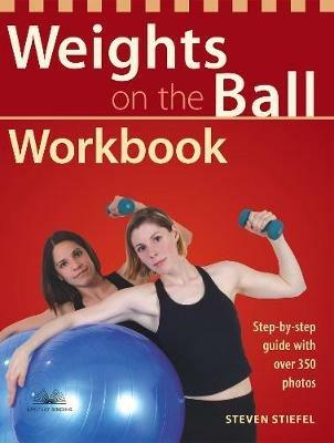 Weights On The Ball Workbook: Step-by-Step Guide with Over 350 Photos - Steve Stiefel - cover