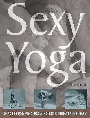 Sexy Yoga: 40 Poses for Mind-Blowing Sex and Greater Intimacy - Ellen Barrett - cover