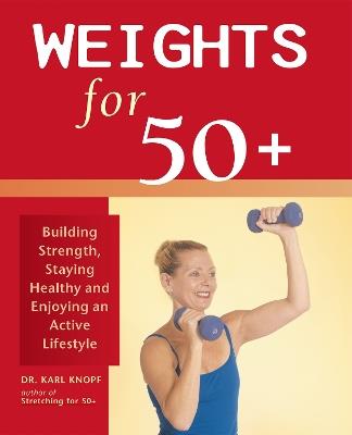 Weights For 50+: Building Strength, Staying Healthy and Enjoying an Active Lifestyle - Karl Knopf - cover