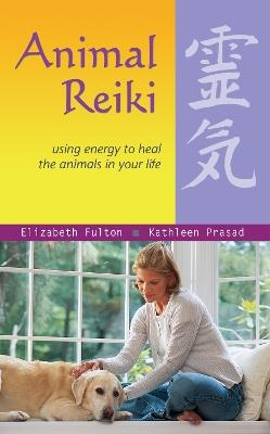 Animal Reiki: Using Energy to Heal the Animals in Your Life - Elizabeth Fulton,Kathleen Prasad - cover