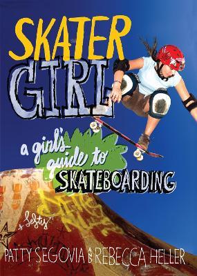 Skater Girl: A Girl's Guide to Skateboarding - Patty Segovia,Rebecca Heller - cover