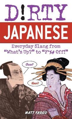 Dirty Japanese: Everyday Slang from 'What's Up? to 'F*%# Off - Matt Fargo - cover