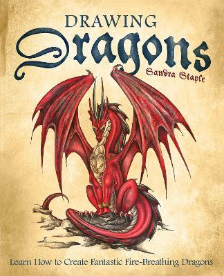 Drawing Dragons: Learn How to Create Fantastic Fire-Breathing Dragons - Sandra Staple - cover