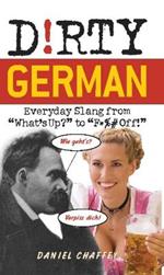 Dirty German: Everyday Slang from 'What's Up?' to 'F*%# Off'