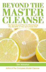 Beyond The Master Cleanse: The Year-Round Plan for Maximizing the Benefits of The Lemonade Diet