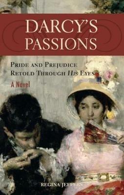 Darcy's Passions: Pride and Prejudice Retold Through His Eyes - Regina Jeffers - cover