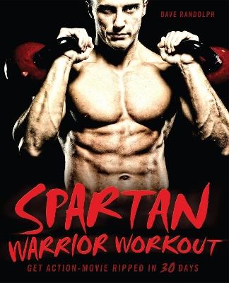 Spartan Warrior Workout: Get Action Movie Ripped in 30 Days - Dave Randolph - cover