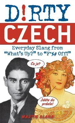 Dirty Czech: Everyday Slang from 'What's Up?' to 'F*%# Off' - Martin Blaha - cover