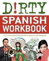 Dirty Spanish Workbook: 101 Fun Exercises Filled with Slang, Sex and Swearing - ND B - cover