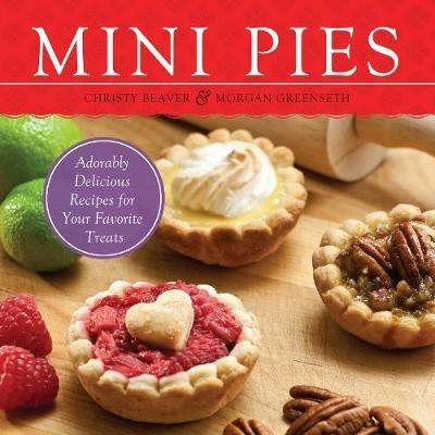 Mini Pies: Adorable and Delicious Recipes for Your Favorite Treats - Christy Beaver,Morgan Greenseth - cover