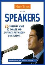 Hot Tips for Speakers: Surefire Ways to Engage and Captivate Any Group or Audience