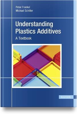 Understanding Plastics Additives: A Textbook - Peter Frenkel,Michael Schiller - cover