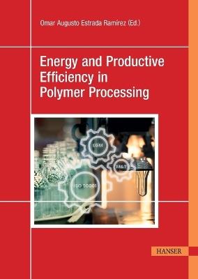 Energy and Productive Efficiency in Polymer Processing: A New Practical Approach with Real-Case Applications - cover