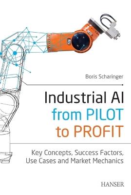 Industrial Ai: From Pilot to Profit: Key Concepts, Success Factors, Use Cases and Market Mechanics - Boris Scharinger - cover