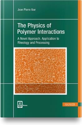 The Physics of Polymer Interactions: A Novel Approach. Application to Rheology and Processing - Jean Pierre Ibar - cover