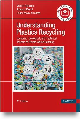 Understanding Plastics Recycling: Economic, Ecological, and Technical Aspects of Plastic Waste Handling - Natalie Rudolph,Raphael Kiesel,Chuanchom Aumnate - cover
