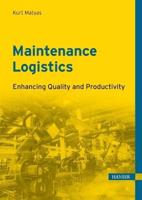 Maintenance Logistics: Enhancing Quality and Productivity - Kurt Matyas - cover