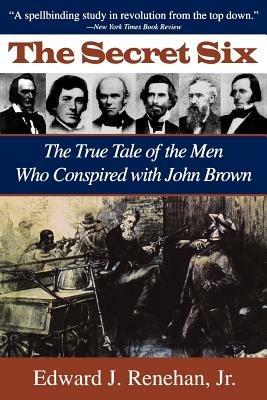 The Secret Six: True Tales of the Men Who Conspired with John Brown