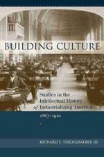 Building Culture: Studies in the Intellectual History of Industrializing America, 1867-1910
