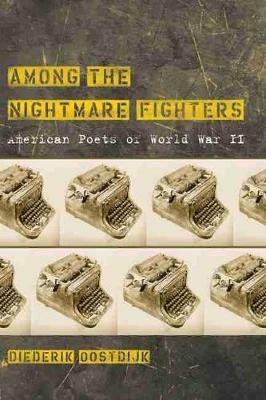 Among the Nightmare Fighters: American Poets of World War II - Diederik Oostdijk - cover
